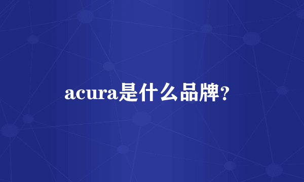 acura是什么品牌？