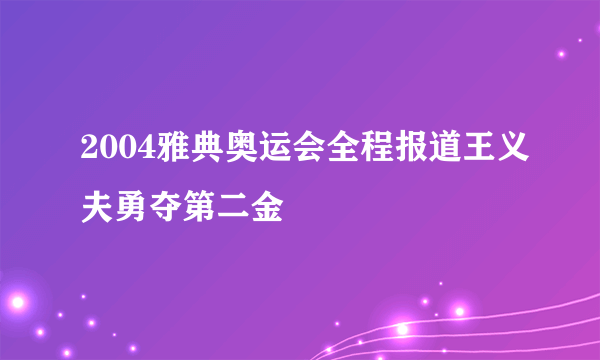 2004雅典奥运会全程报道王义夫勇夺第二金