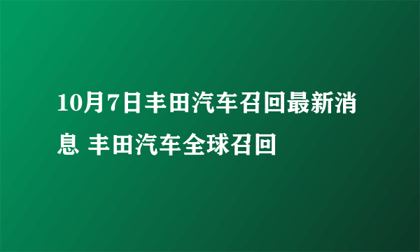 10月7日丰田汽车召回最新消息 丰田汽车全球召回