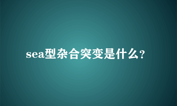 sea型杂合突变是什么？