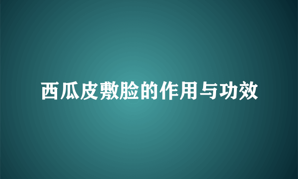 西瓜皮敷脸的作用与功效