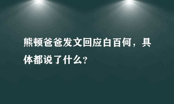 熊顿爸爸发文回应白百何，具体都说了什么？