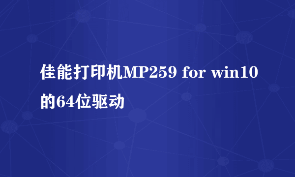 佳能打印机MP259 for win10的64位驱动