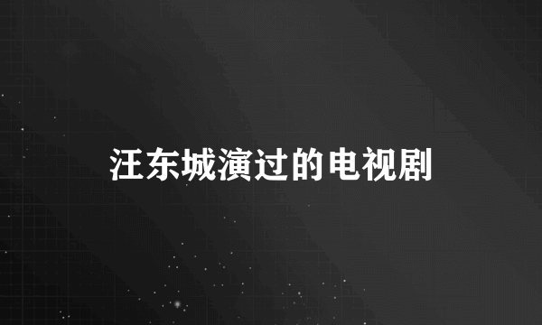 汪东城演过的电视剧