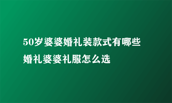 50岁婆婆婚礼装款式有哪些 婚礼婆婆礼服怎么选