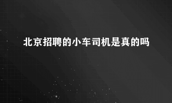 北京招聘的小车司机是真的吗