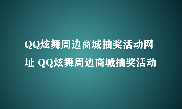 QQ炫舞周边商城抽奖活动网址 QQ炫舞周边商城抽奖活动