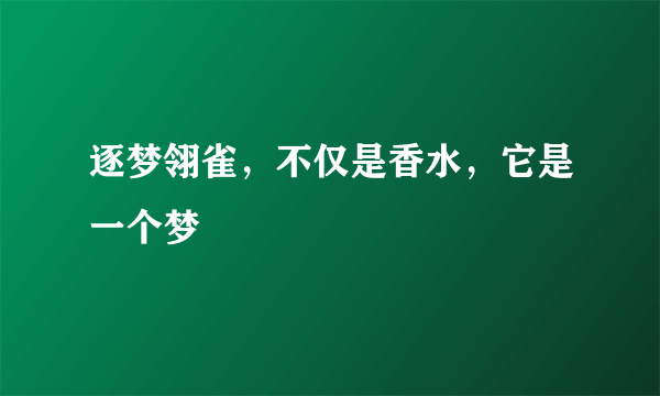 逐梦翎雀，不仅是香水，它是一个梦