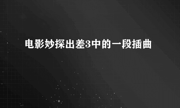 电影妙探出差3中的一段插曲