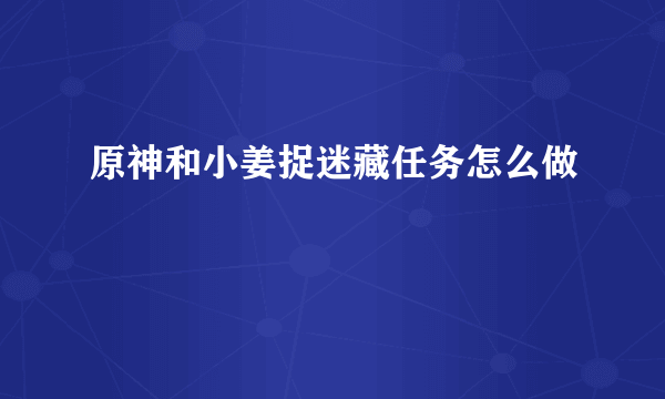 原神和小姜捉迷藏任务怎么做