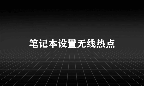 笔记本设置无线热点