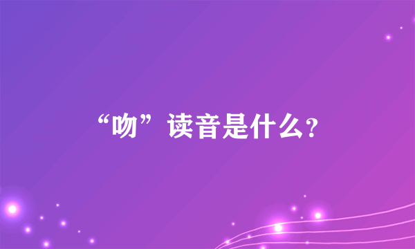 “吻”读音是什么？