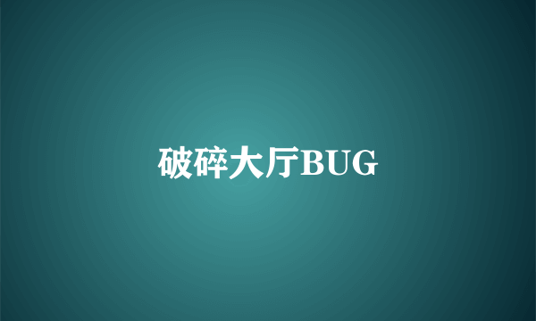 破碎大厅BUG