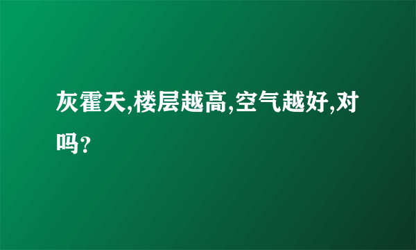 灰霍天,楼层越高,空气越好,对吗？