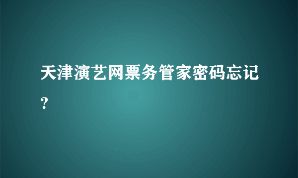 天津演艺网票务管家密码忘记？