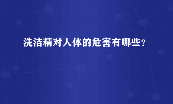 洗洁精对人体的危害有哪些？