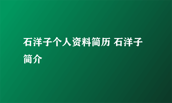 石洋子个人资料简历 石洋子简介