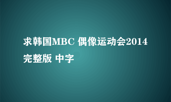 求韩国MBC 偶像运动会2014 完整版 中字