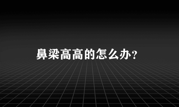 鼻梁高高的怎么办？