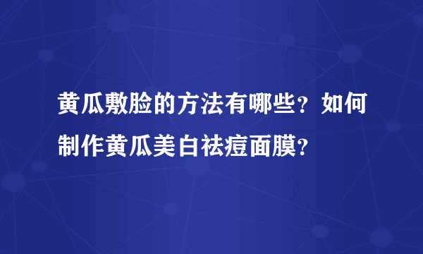 黄瓜敷脸的方法有哪些？如何制作黄瓜美白祛痘面膜？