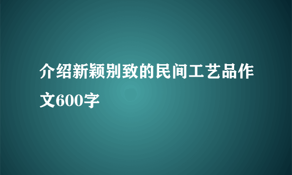 介绍新颖别致的民间工艺品作文600字