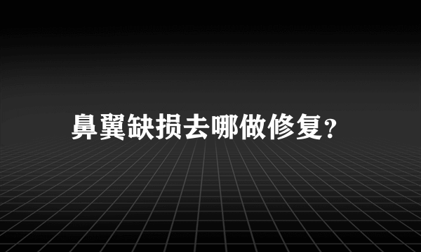 鼻翼缺损去哪做修复？