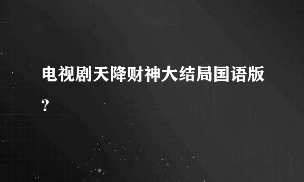 电视剧天降财神大结局国语版？