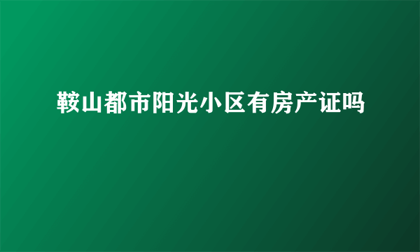 鞍山都市阳光小区有房产证吗