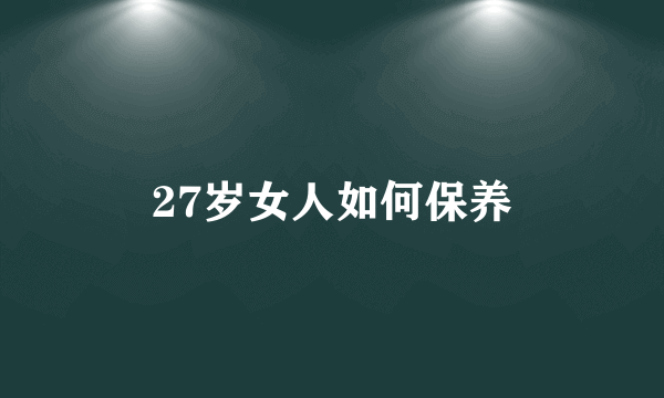 27岁女人如何保养