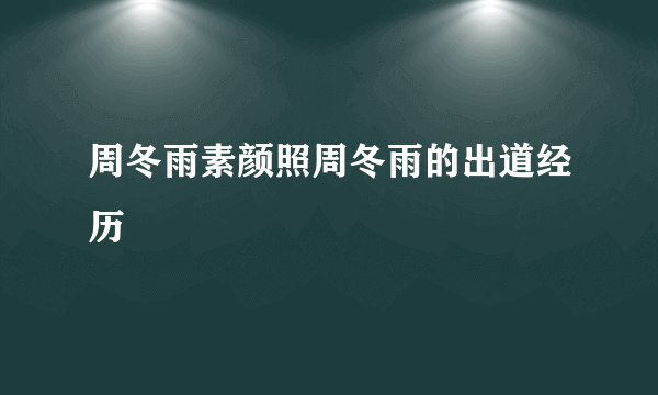 周冬雨素颜照周冬雨的出道经历