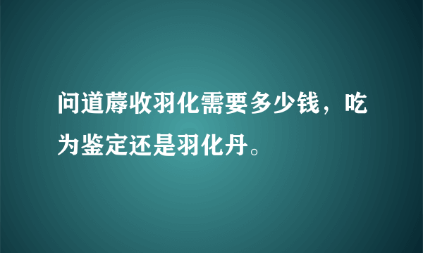 问道蓐收羽化需要多少钱，吃为鉴定还是羽化丹。