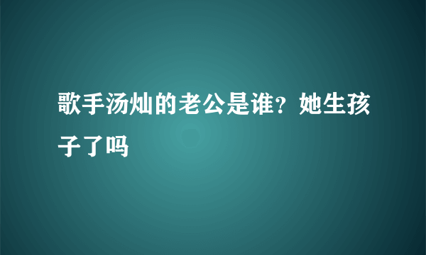 歌手汤灿的老公是谁？她生孩子了吗