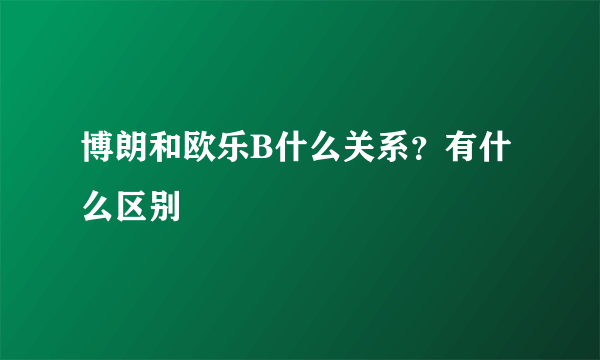 博朗和欧乐B什么关系？有什么区别