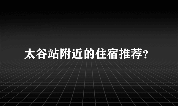 太谷站附近的住宿推荐？