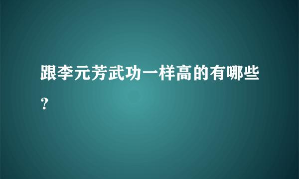 跟李元芳武功一样高的有哪些？