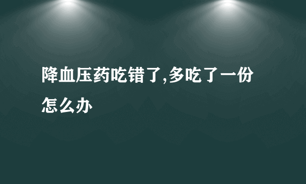 降血压药吃错了,多吃了一份怎么办