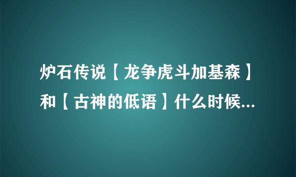 炉石传说【龙争虎斗加基森】和【古神的低语】什么时候退环境？ 萌新求解~