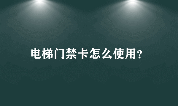 电梯门禁卡怎么使用？