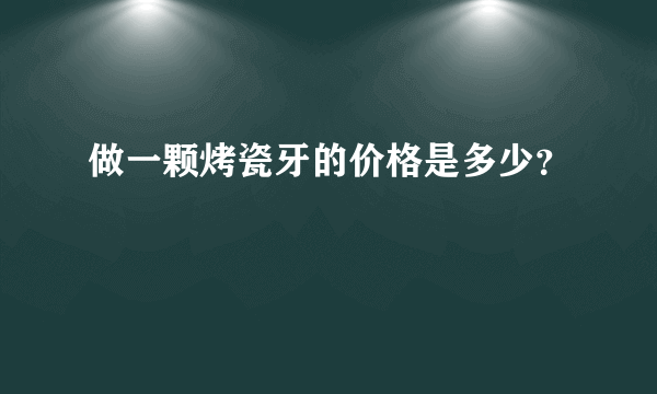 做一颗烤瓷牙的价格是多少？