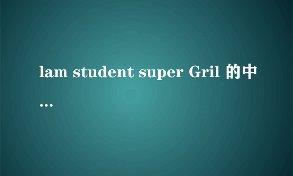 lam student super Gril 的中文是什么?