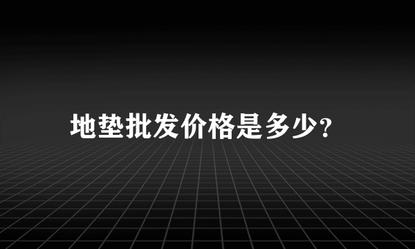 地垫批发价格是多少？