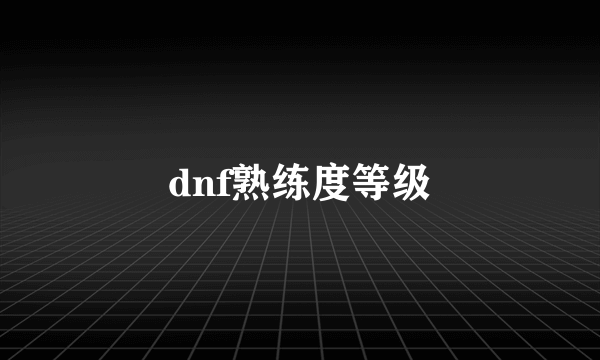 dnf熟练度等级