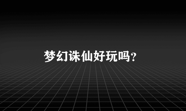 梦幻诛仙好玩吗？