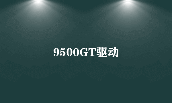 9500GT驱动