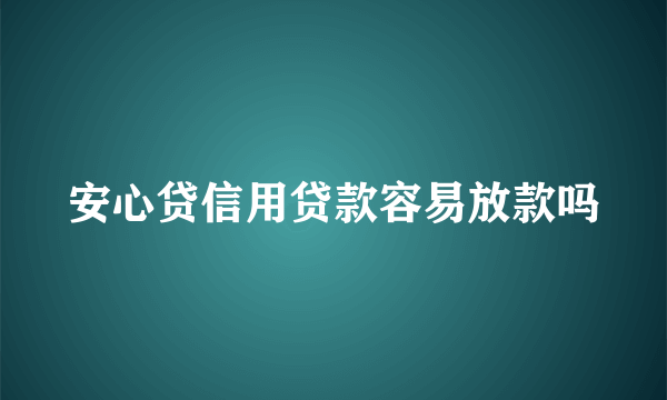 安心贷信用贷款容易放款吗