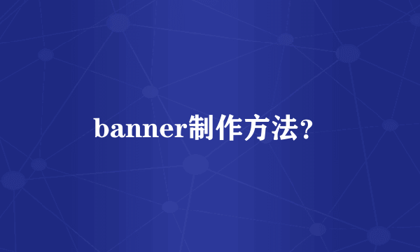 banner制作方法？