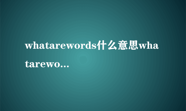 whatarewords什么意思whatarewords含义是什么