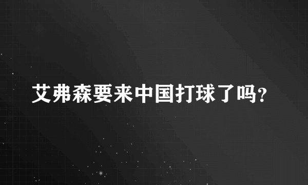 艾弗森要来中国打球了吗？