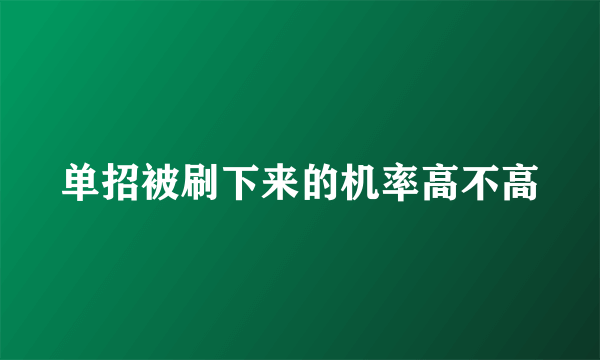 单招被刷下来的机率高不高