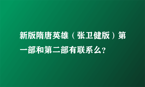 新版隋唐英雄（张卫健版）第一部和第二部有联系么？